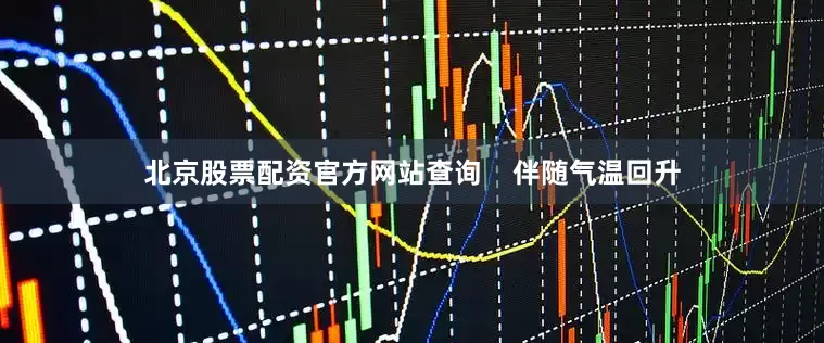 北京股票配资官方网站查询    伴随气温回升