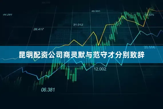 昆明配资公司商灵默与范守才分别致辞