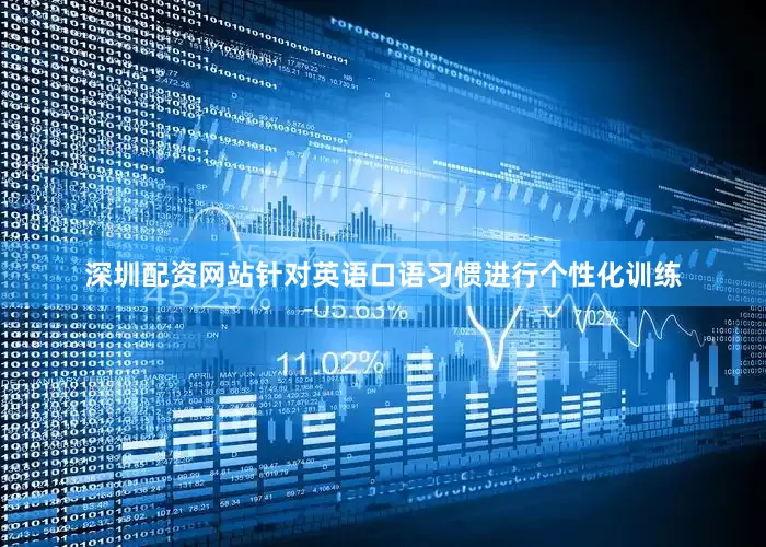 深圳配资网站针对英语口语习惯进行个性化训练