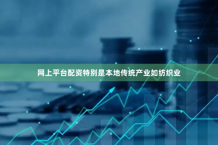 网上平台配资特别是本地传统产业如纺织业