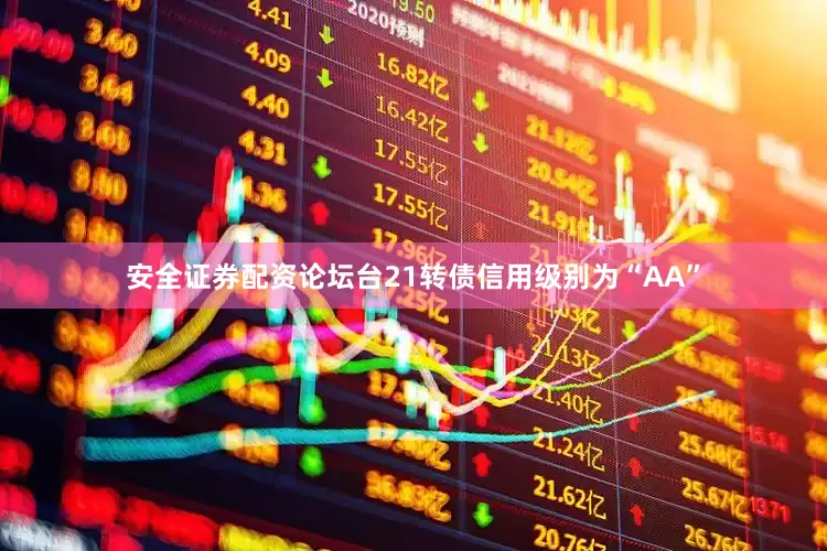 安全证券配资论坛台21转债信用级别为“AA”