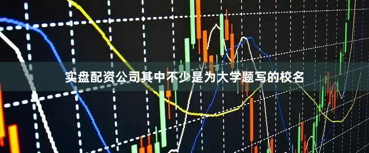 实盘配资公司其中不少是为大学题写的校名