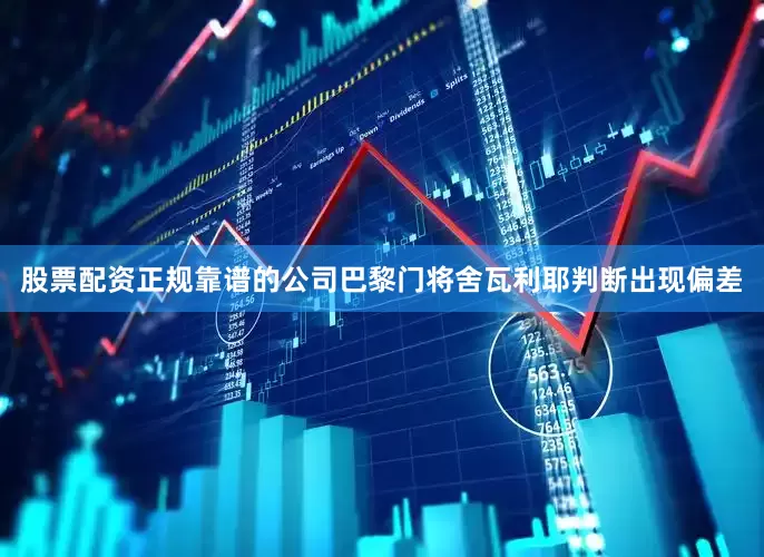 股票配资正规靠谱的公司巴黎门将舍瓦利耶判断出现偏差