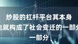 炒股的杠杆平台其本身也就构成了社会变迁的一部分